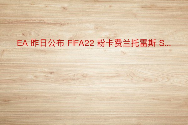 EA 昨日公布 FIFA22 粉卡费兰托雷斯 S...